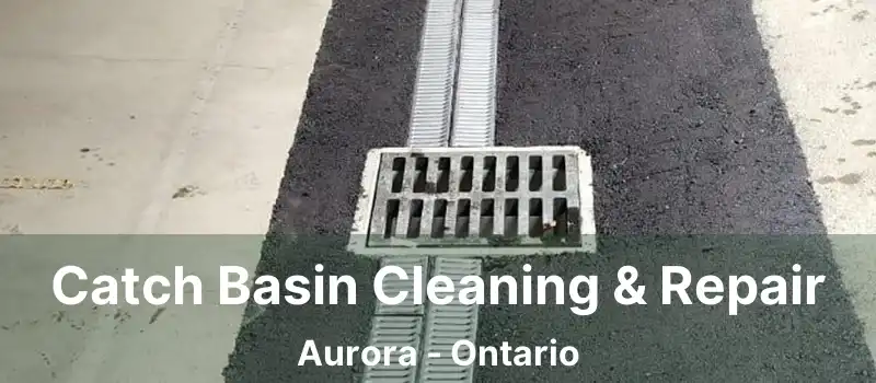  Catch Basin Cleaning & Repair Aurora - Ontario