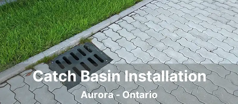 Catch Basin Installation Aurora - Ontario
