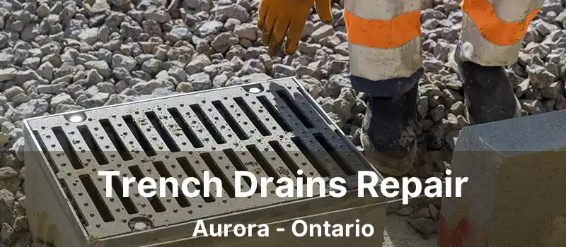  Trench Drains Repair Aurora - Ontario